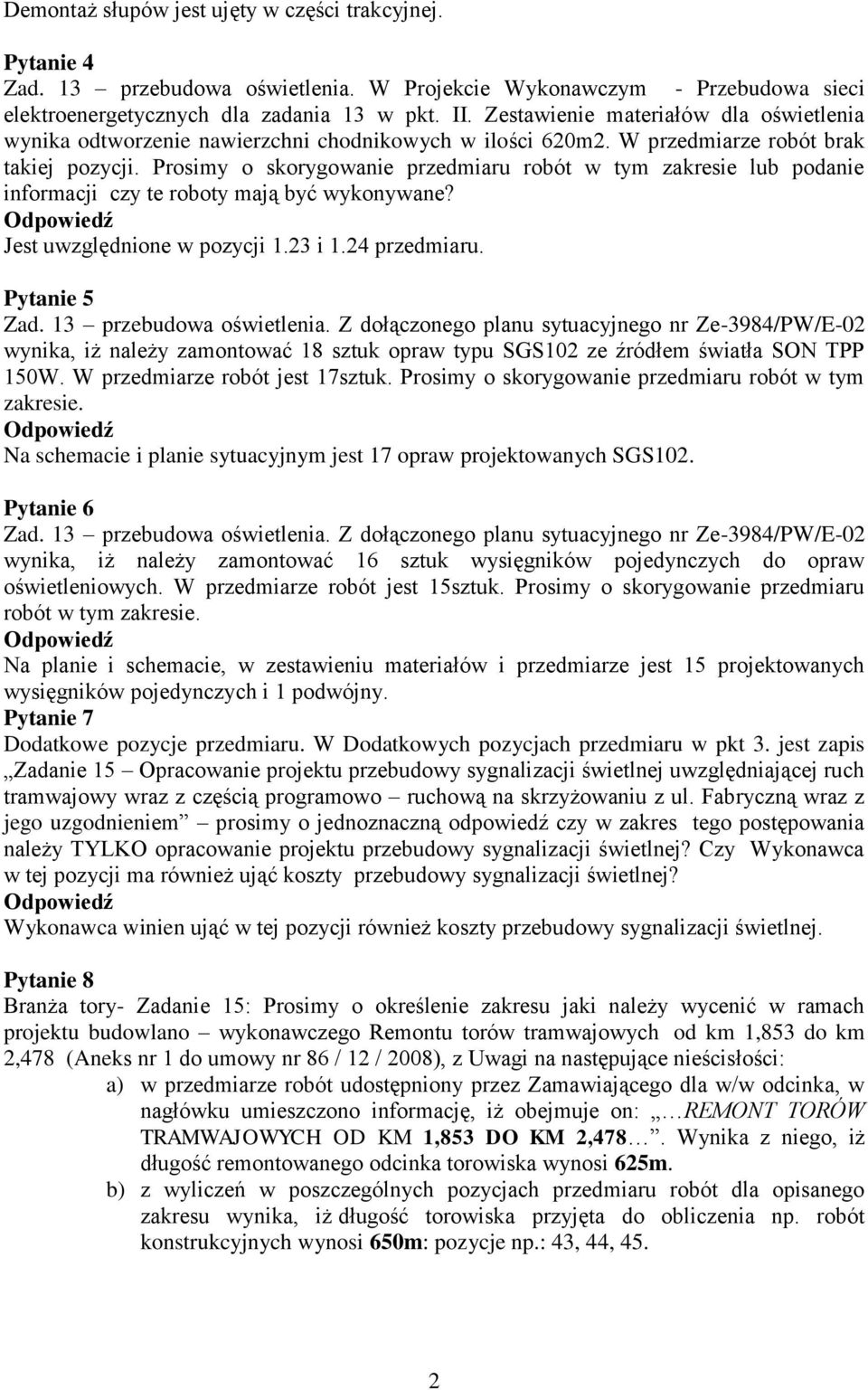 Prosimy o skorygowanie przedmiaru robót w tym zakresie lub podanie informacji czy te roboty mają być wykonywane? Jest uwzględnione w pozycji 1.23 i 1.24 przedmiaru. Pytanie 5 Zad.