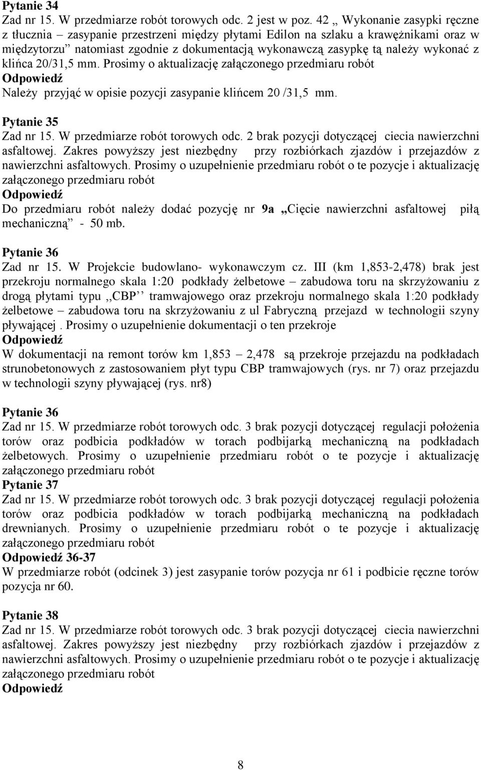 klińca 20/31,5 mm. Prosimy o aktualizację załączonego przedmiaru robót Należy przyjąć w opisie pozycji zasypanie klińcem 20 /31,5 mm. Pytanie 35 Zad nr 15. W przedmiarze robót torowych odc.