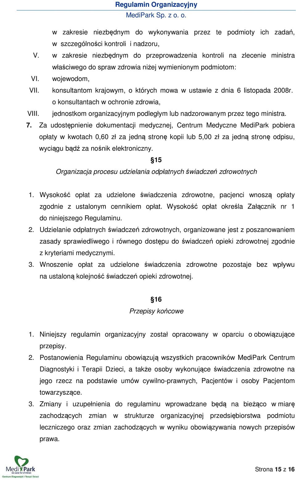 konsultantom krajowym, o których mowa w ustawie z dnia 6 listopada 2008r. o konsultantach w ochronie zdrowia, VIII. jednostkom organizacyjnym podległym lub nadzorowanym przez tego ministra. 7.