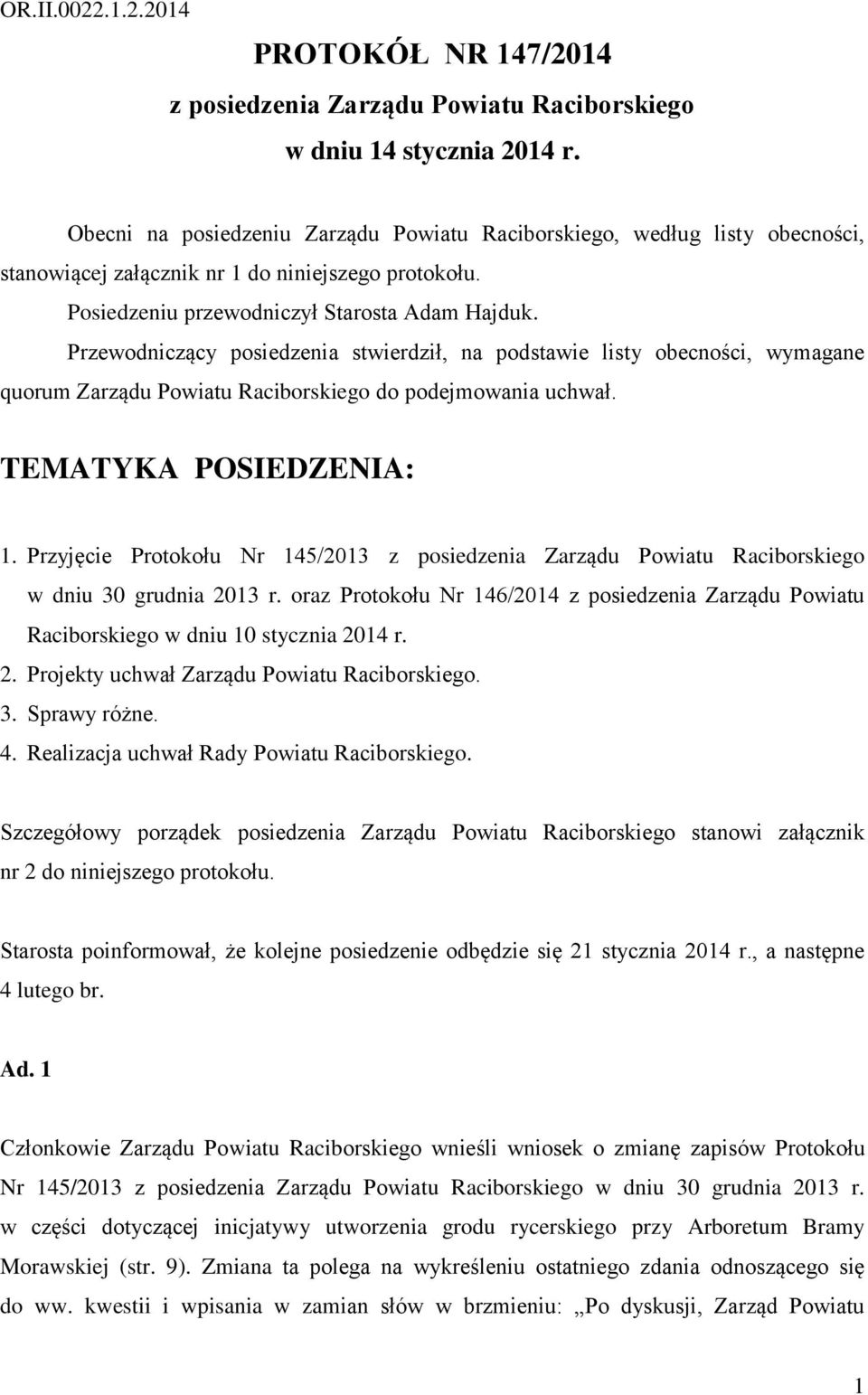 Przewodniczący posiedzenia stwierdził, na podstawie listy obecności, wymagane quorum Zarządu Powiatu Raciborskiego do podejmowania uchwał. TEMATYKA POSIEDZENIA: 1.