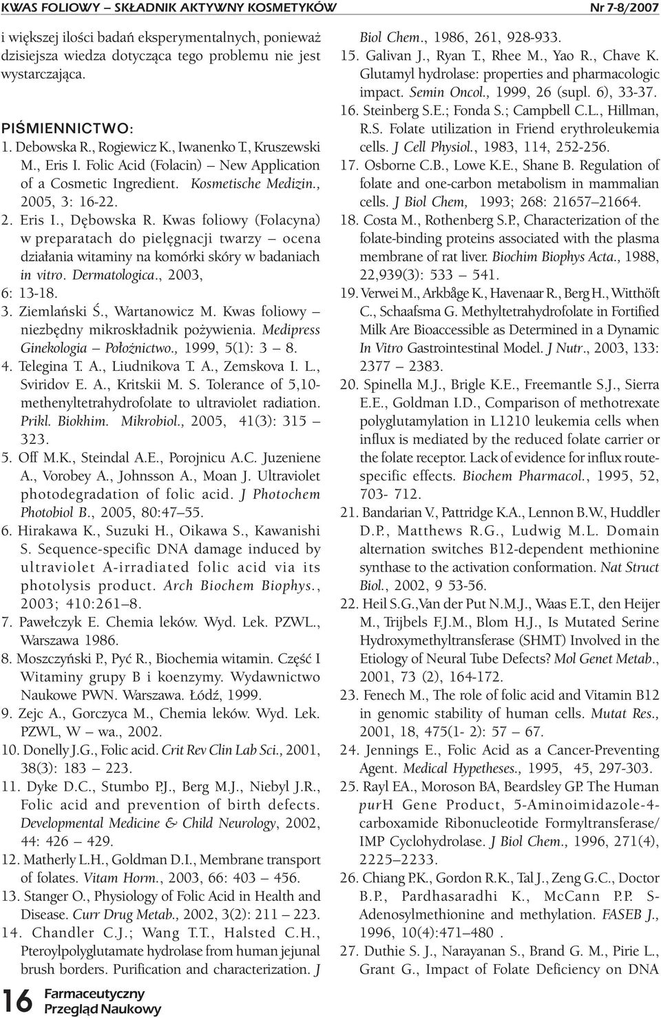 Kwas foliowy (Folacyna) w preparatach do pielęgnacji twarzy ocena działania witaminy na komórki skóry w badaniach in vitro. Dermatologica., 2003, 6: 13-18. 3. Ziemlański Ś., Wartanowicz M.