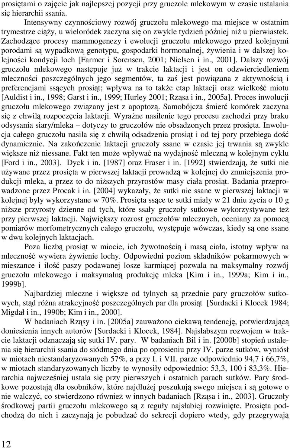 Zachodzące procesy mammogeezy i ewolucji gruczołu mlekowego przed kolejymi porodami są wypadkową geotypu, gospodarki hormoalej, żywieia i w dalszej kolejości kodycji loch [Farmer i Sorese, 2001;