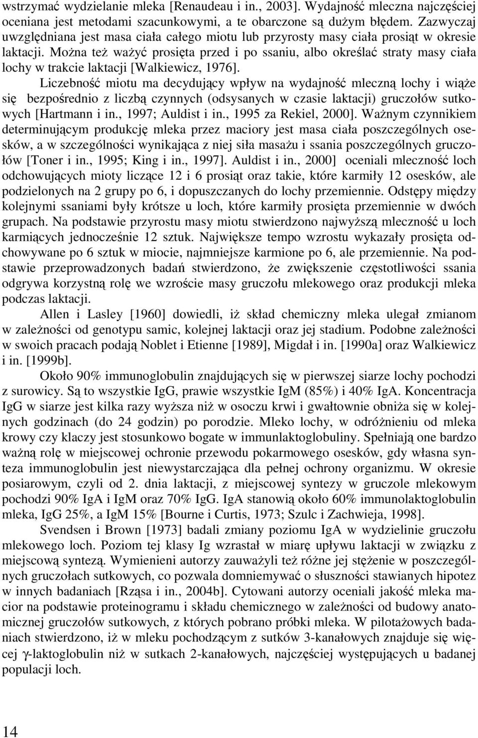 Moża też ważyć prosięta przed i po ssaiu, albo określać straty masy ciała lochy w trakcie laktacji [Walkiewicz, 1976].