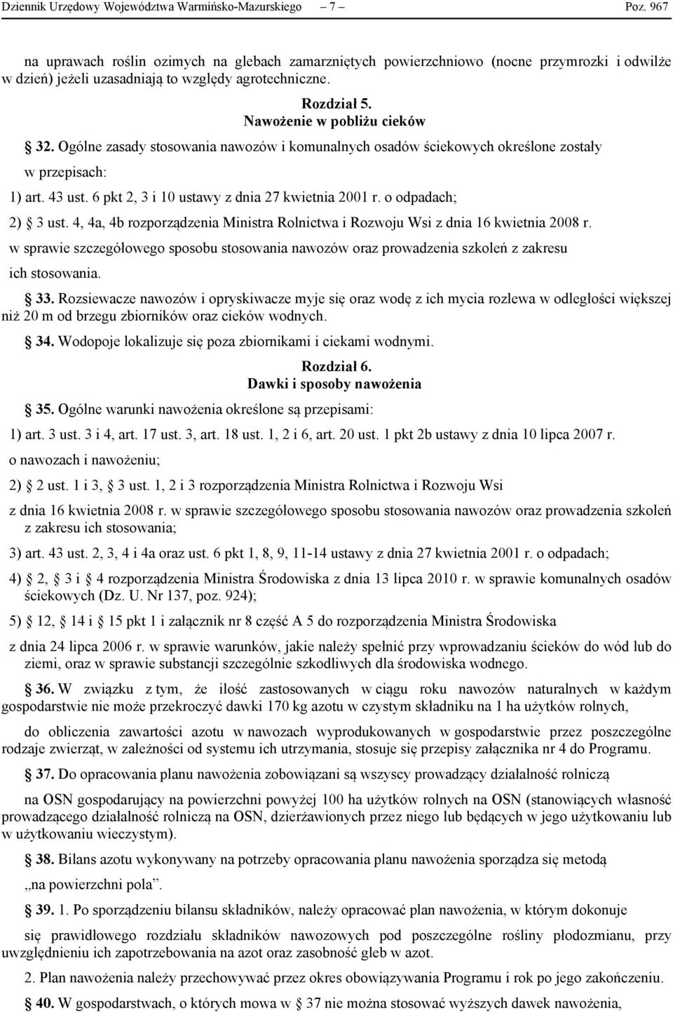 Ogólne zasady stosowania nawozów i komunalnych osadów ściekowych określone zostały w przepisach: 1) art. 43 ust. 6 pkt 2, 3 i 10 ustawy z dnia 27 kwietnia 2001 r. o odpadach; 2) 3 ust.