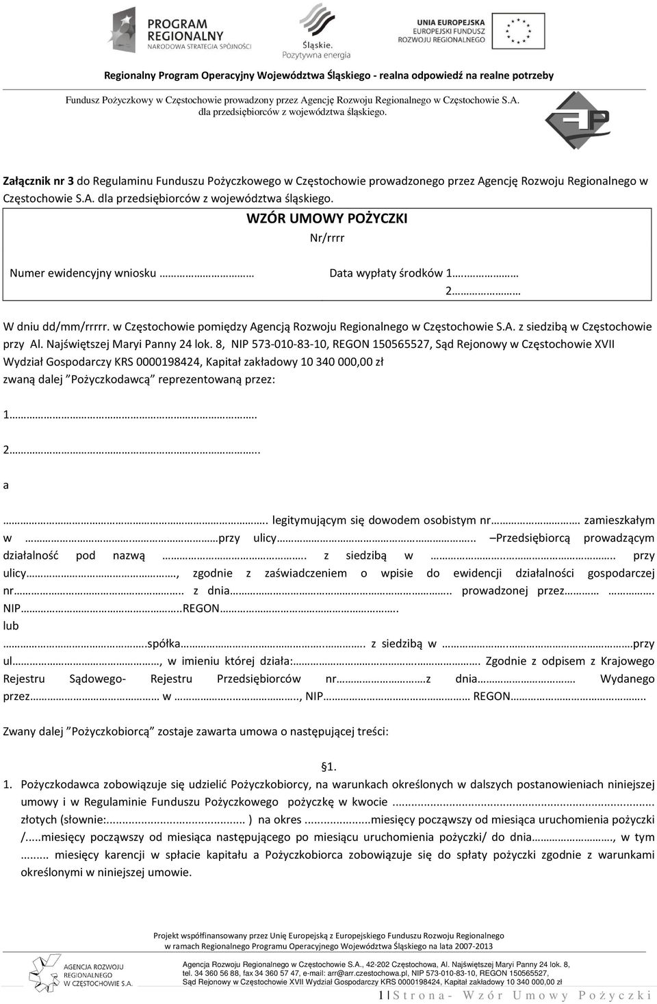 WZÓR UMOWY POŻYCZKI Nr/rrrr Numer ewidencyjny wniosku Data wypłaty środków 1.. 2 W dniu dd/mm/rrrrr. w Częstochowie pomiędzy Agencją Rozwoju Regionalnego w Częstochowie S.A. z siedzibą w Częstochowie przy Al.