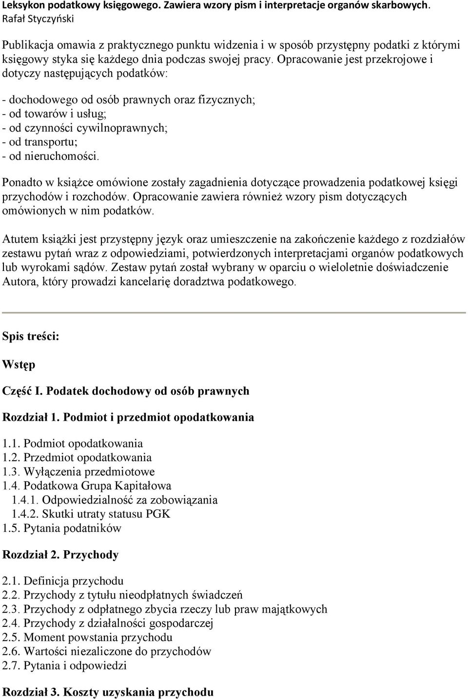 Opracowanie jest przekrojowe i dotyczy następujących podatków: - dochodowego od osób prawnych oraz fizycznych; - od towarów i usług; - od czynności cywilnoprawnych; - od transportu; - od