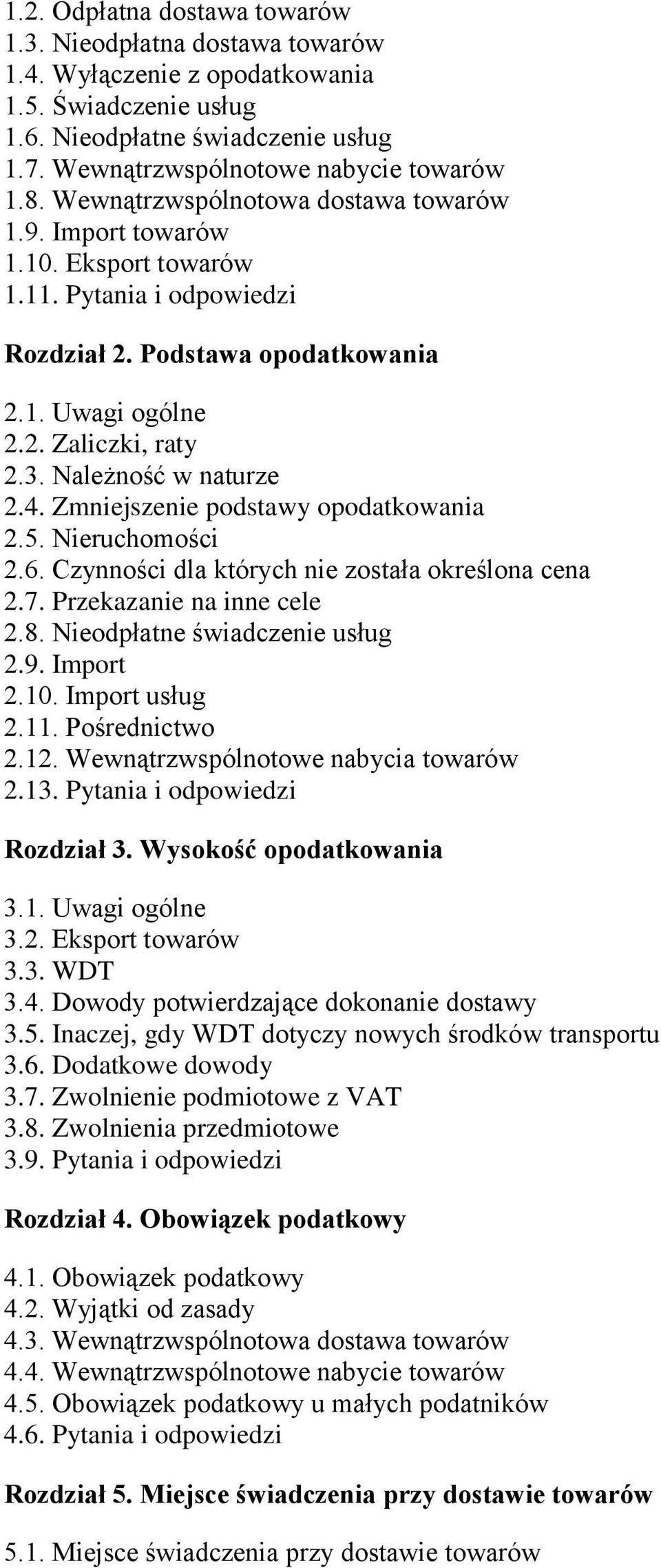 Należność w naturze 2.4. Zmniejszenie podstawy opodatkowania 2.5. Nieruchomości 2.6. Czynności dla których nie została określona cena 2.7. Przekazanie na inne cele 2.8.