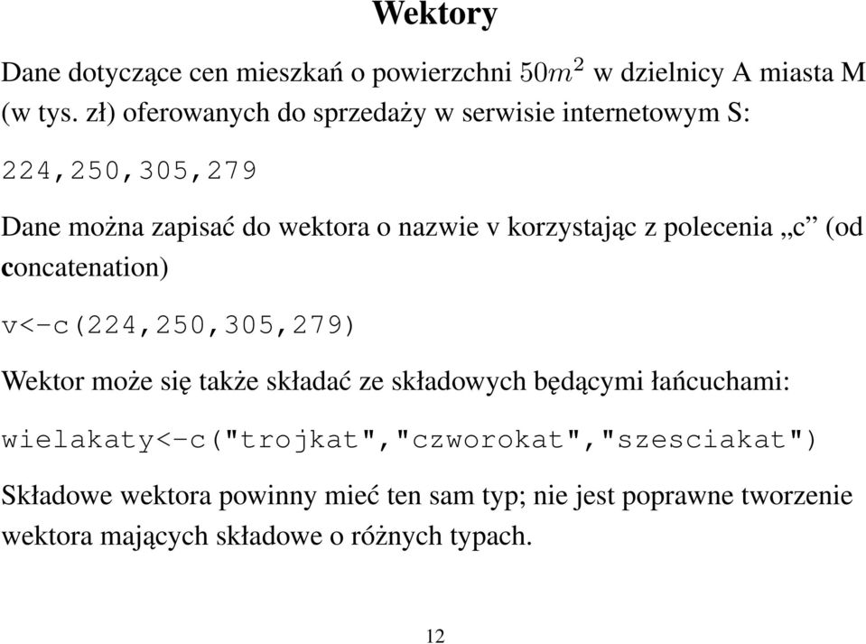 z polecenia c (od concatenation) v<-c(224,250,305,279) Wektor może się także składać ze składowych będącymi łańcuchami: