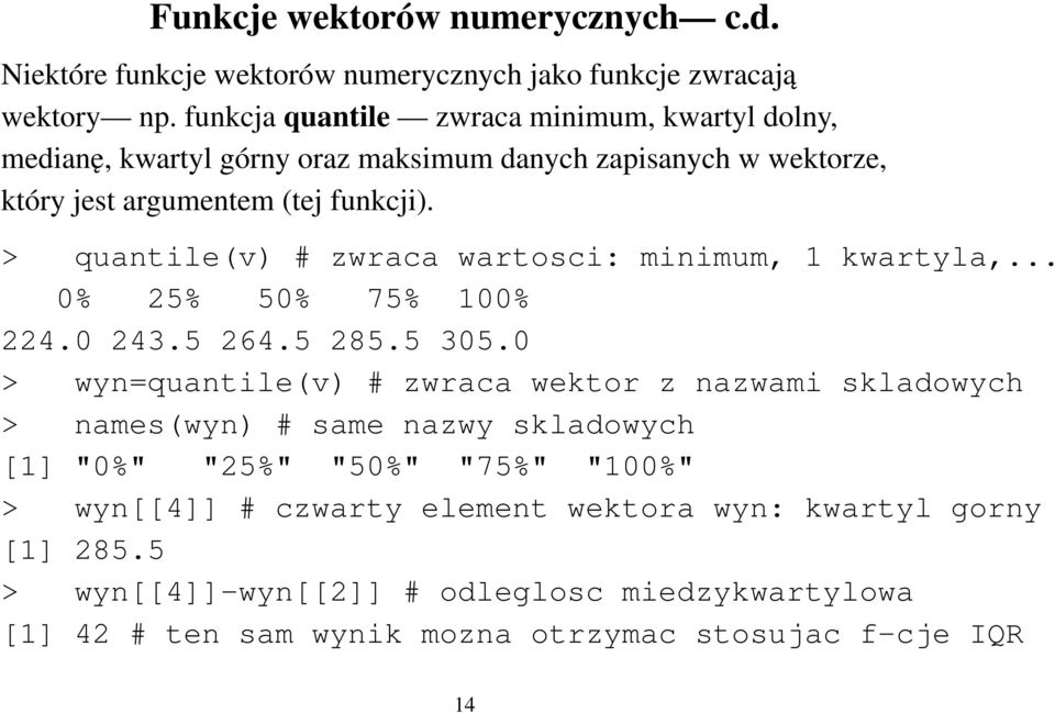 > quantile(v) # zwraca wartosci: minimum, 1 kwartyla,... 0% 25% 50% 75% 100% 224.0 243.5 264.5 285.5 305.