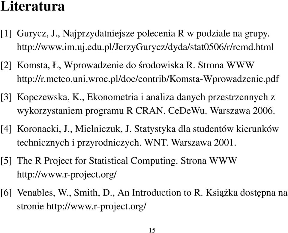 , Ekonometria i analiza danych przestrzennych z wykorzystaniem programu R CRAN. CeDeWu. Warszawa 2006. [4] Koronacki, J., Mielniczuk, J.