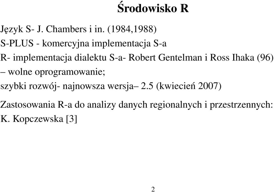 S-a- Robert Gentelman i Ross Ihaka (96) wolne oprogramowanie; szybki rozwój-