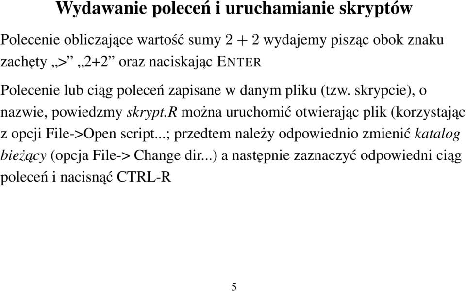skrypcie), o nazwie, powiedzmy skrypt.r można uruchomić otwierając plik (korzystając z opcji File->Open script.