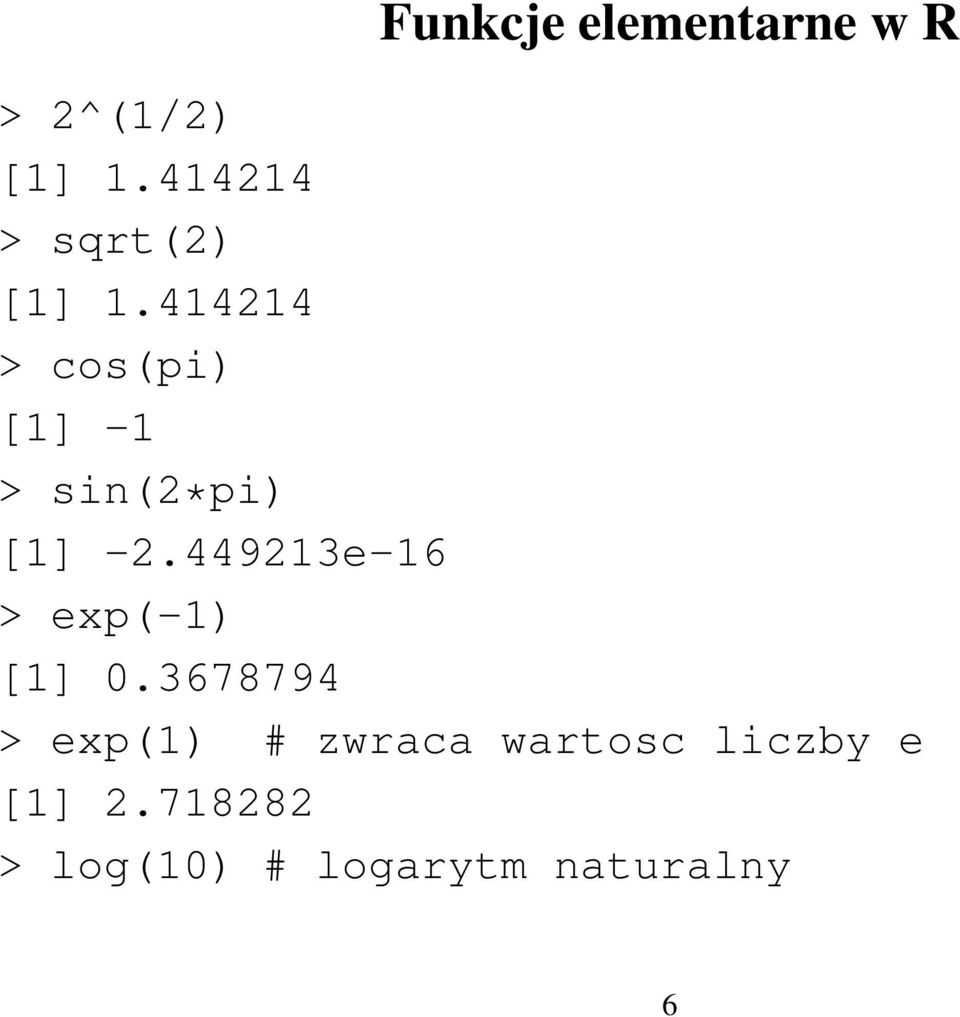 414214 > cos(pi) [1] -1 > sin(2*pi) [1] -2.