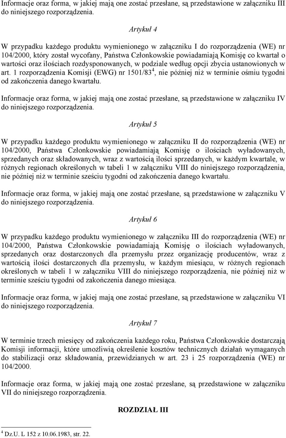 ilościach rozdysponowanych, w podziale według opcji zbycia ustanowionych w art. 1 rozporządzenia Komisji (EWG) nr 1501/83 4, nie później niż w terminie ośmiu tygodni od zakończenia danego kwartału.