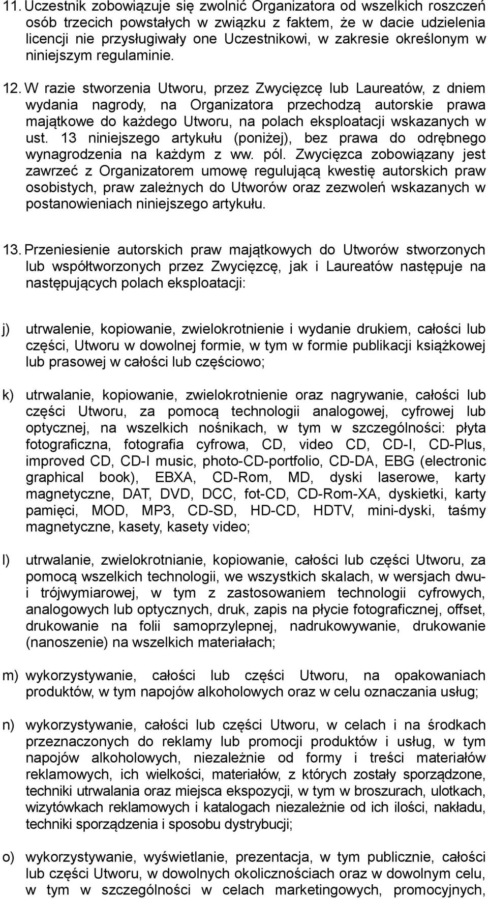 W razie stworzenia Utworu, przez Zwycięzcę lub Laureatów, z dniem wydania nagrody, na Organizatora przechodzą autorskie prawa majątkowe do każdego Utworu, na polach eksploatacji wskazanych w ust.