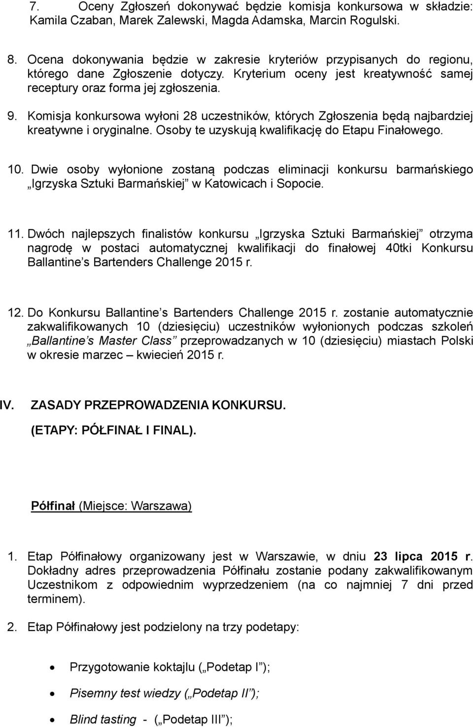Komisja konkursowa wyłoni 28 uczestników, których Zgłoszenia będą najbardziej kreatywne i oryginalne. Osoby te uzyskują kwalifikację do Etapu Finałowego. 10.