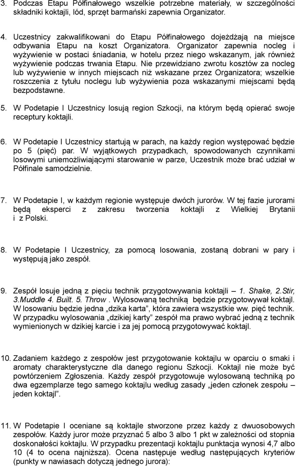 Organizator zapewnia nocleg i wyżywienie w postaci śniadania, w hotelu przez niego wskazanym, jak również wyżywienie podczas trwania Etapu.