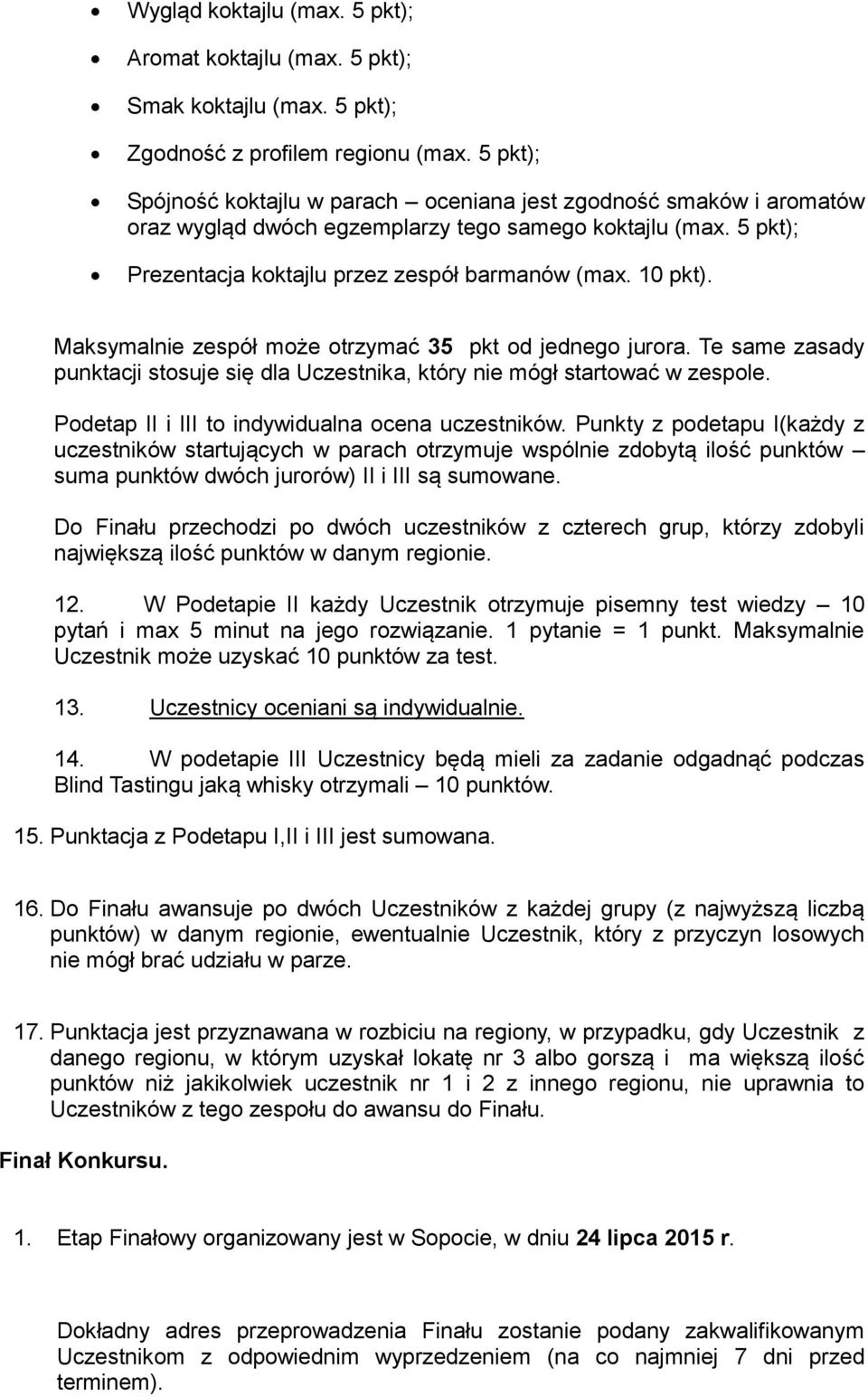 Maksymalnie zespół może otrzymać 35 pkt od jednego jurora. Te same zasady punktacji stosuje się dla Uczestnika, który nie mógł startować w zespole. Podetap II i III to indywidualna ocena uczestników.