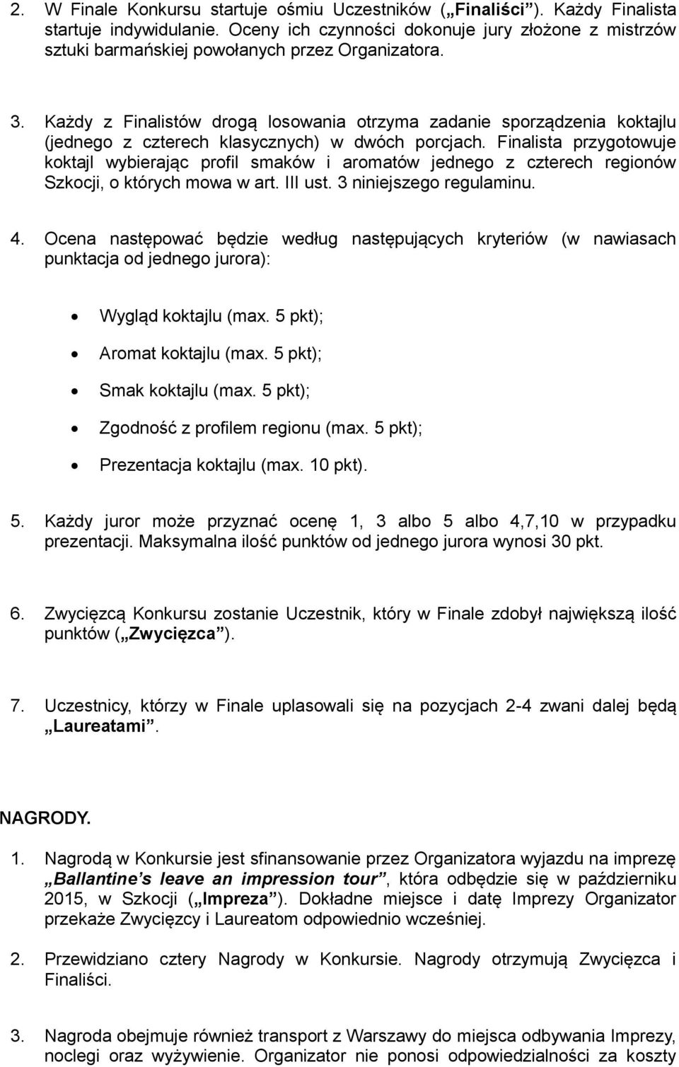 Każdy z Finalistów drogą losowania otrzyma zadanie sporządzenia koktajlu (jednego z czterech klasycznych) w dwóch porcjach.