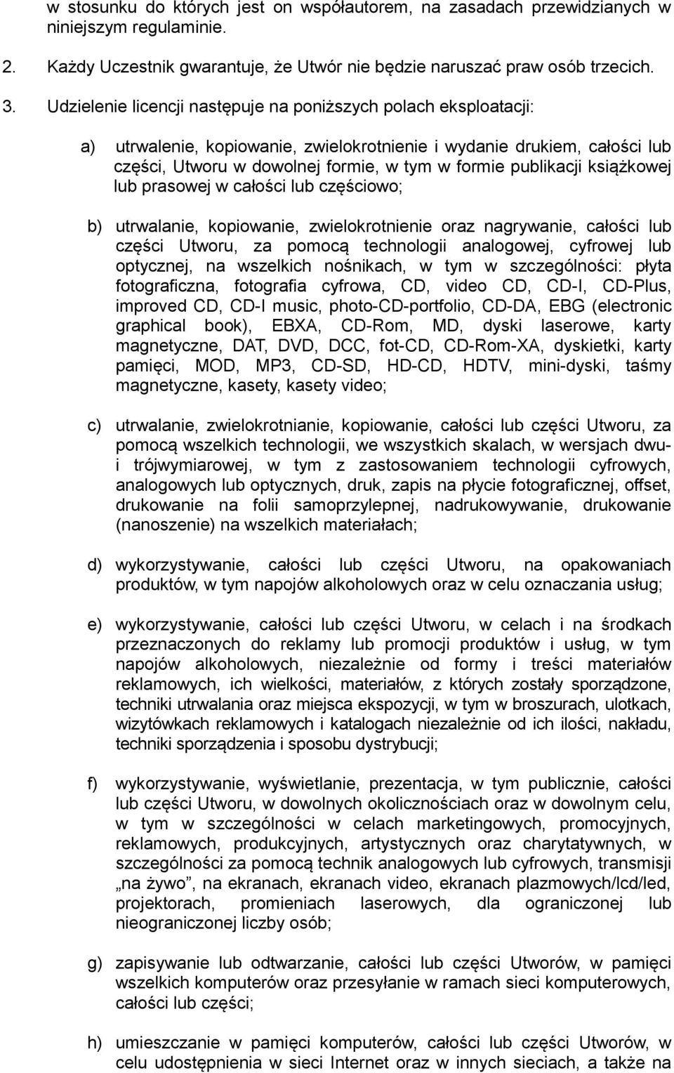 książkowej lub prasowej w całości lub częściowo; b) utrwalanie, kopiowanie, zwielokrotnienie oraz nagrywanie, całości lub części Utworu, za pomocą technologii analogowej, cyfrowej lub optycznej, na