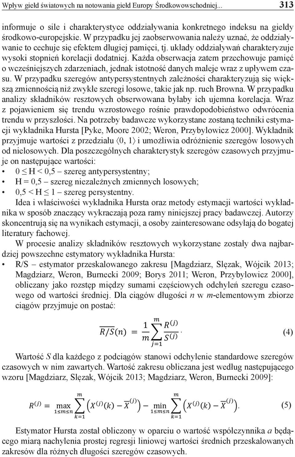 Każda obserwacja zatem przechowuje pamięć o wcześniejszych zdarzeniach, jednak istotność danych maleje wraz z upływem czasu.