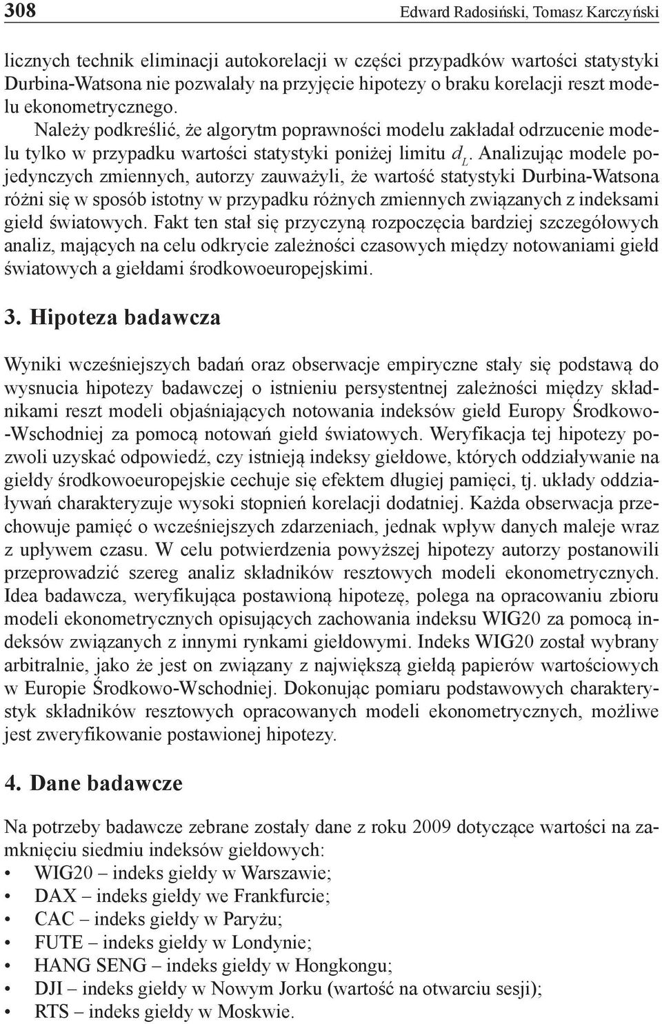 Analizując modele pojedynczych zmiennych, autorzy zauważyli, że wartość statystyki Durbina-Watsona różni się w sposób istotny w przypadku różnych zmiennych związanych z indeksami giełd światowych.