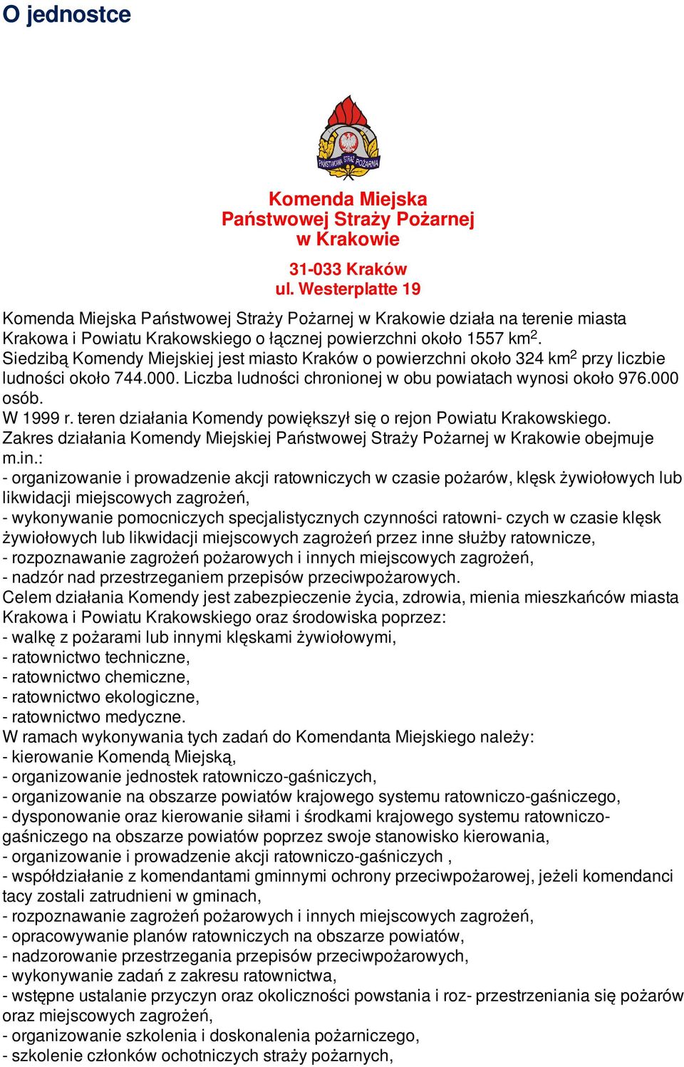 Siedzibą Komendy Miejskiej jest miasto Kraków o powierzchni około 34 km przy liczbie ludności około 744.000. Liczba ludności chronionej w obu powiatach wynosi około 976.000 osób. W 1999 r.