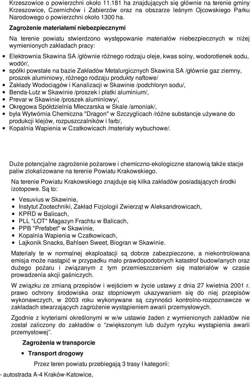 Zagrożenie materiałami niebezpiecznymi Na terenie powiatu stwierdzono występowanie materiałów niebezpiecznych w niżej wymienionych zakładach pracy: Elektrownia Skawina SA /głównie różnego rodzaju