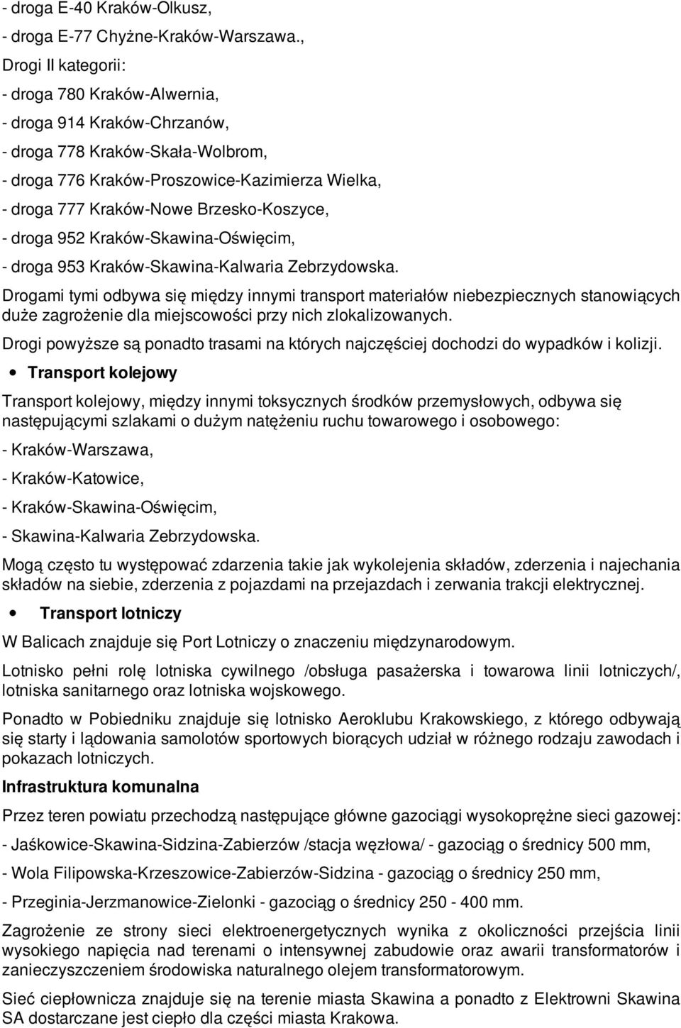 Brzesko-Koszyce, - droga 95 Kraków-Skawina-Oświęcim, - droga 953 Kraków-Skawina-Kalwaria Zebrzydowska.