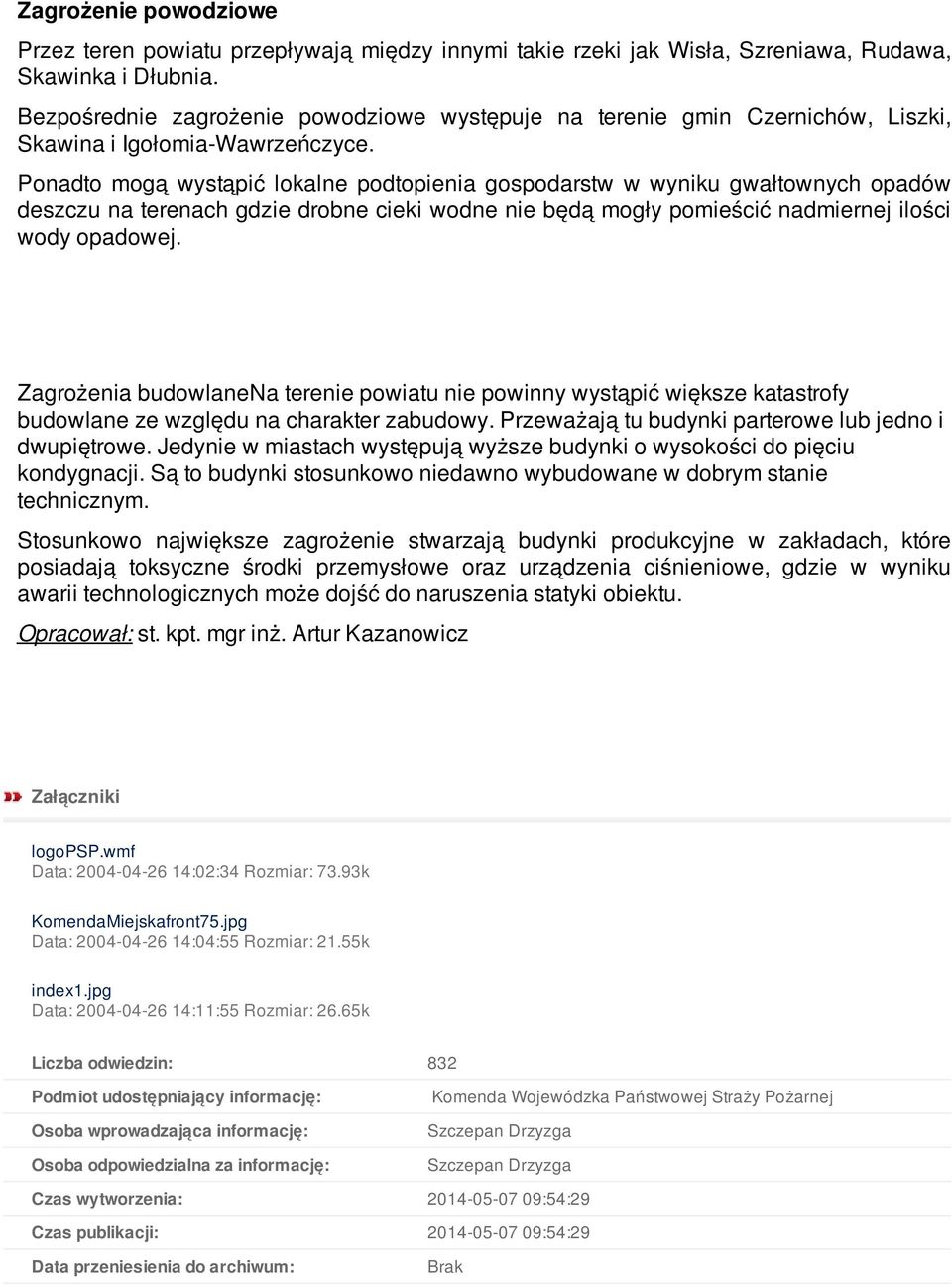 Ponadto mogą wystąpić lokalne podtopienia gospodarstw w wyniku gwałtownych opadów deszczu na terenach gdzie drobne cieki wodne nie będą mogły pomieścić nadmiernej ilości wody opadowej.