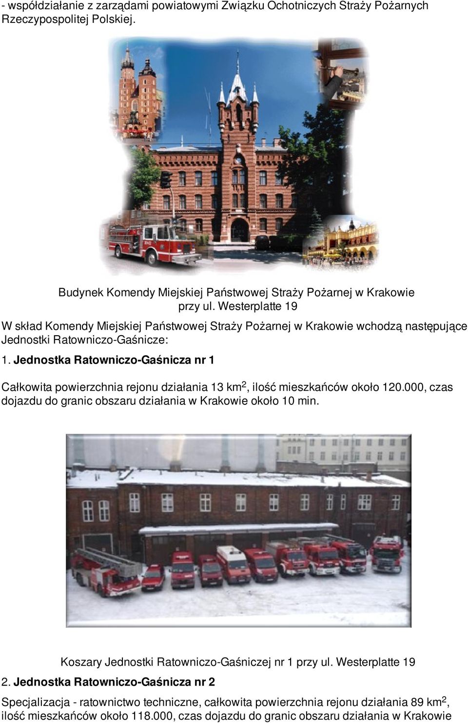 Jednostka Ratowniczo-Gaśnicza nr 1 Całkowita powierzchnia rejonu działania 13 km, ilość mieszkańców około 10.000, czas dojazdu do granic obszaru działania w Krakowie około 10 min.
