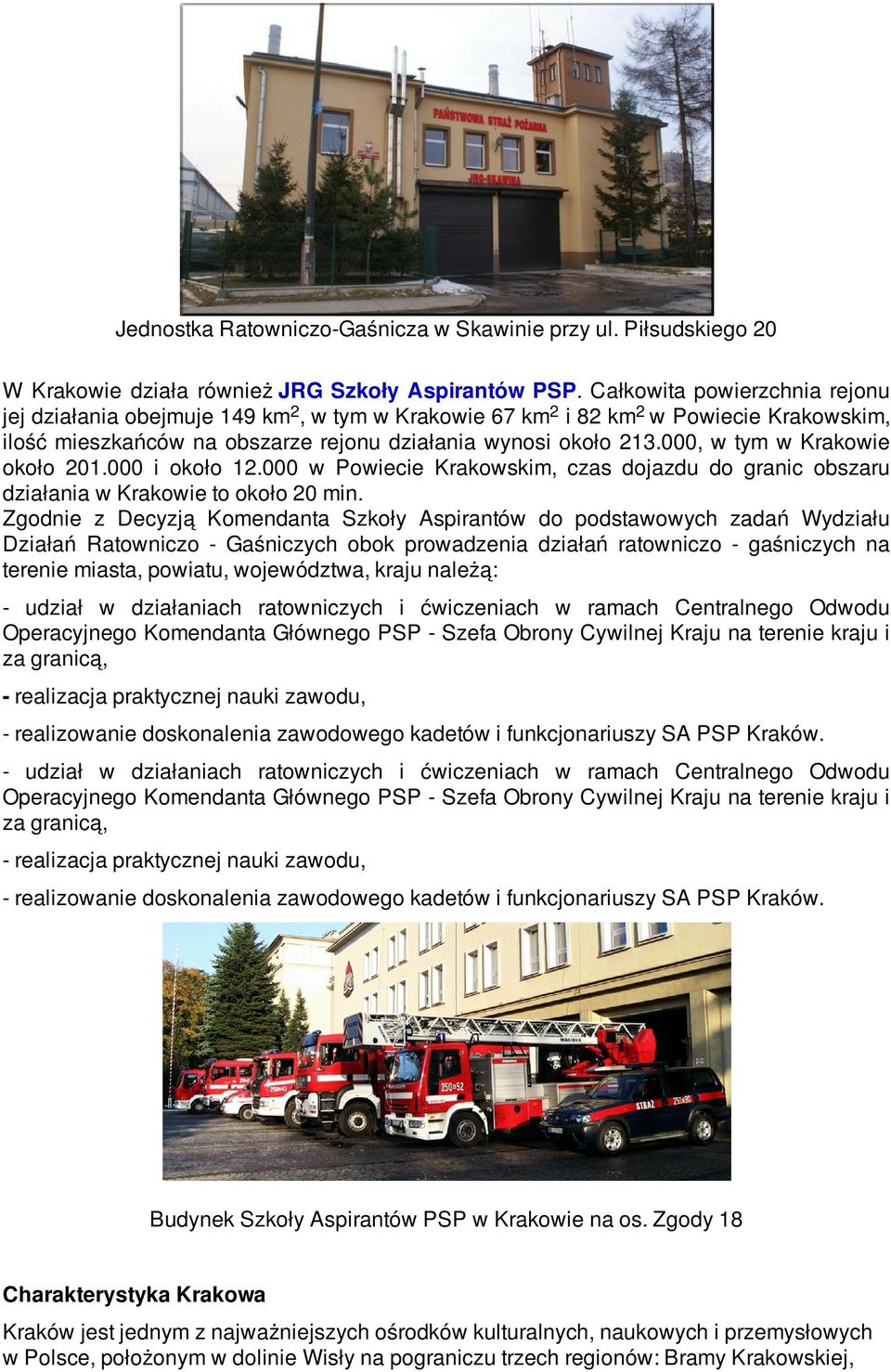 000, w tym w Krakowie około 01.000 i około 1.000 w Powiecie Krakowskim, czas dojazdu do granic obszaru działania w Krakowie to około 0 min.