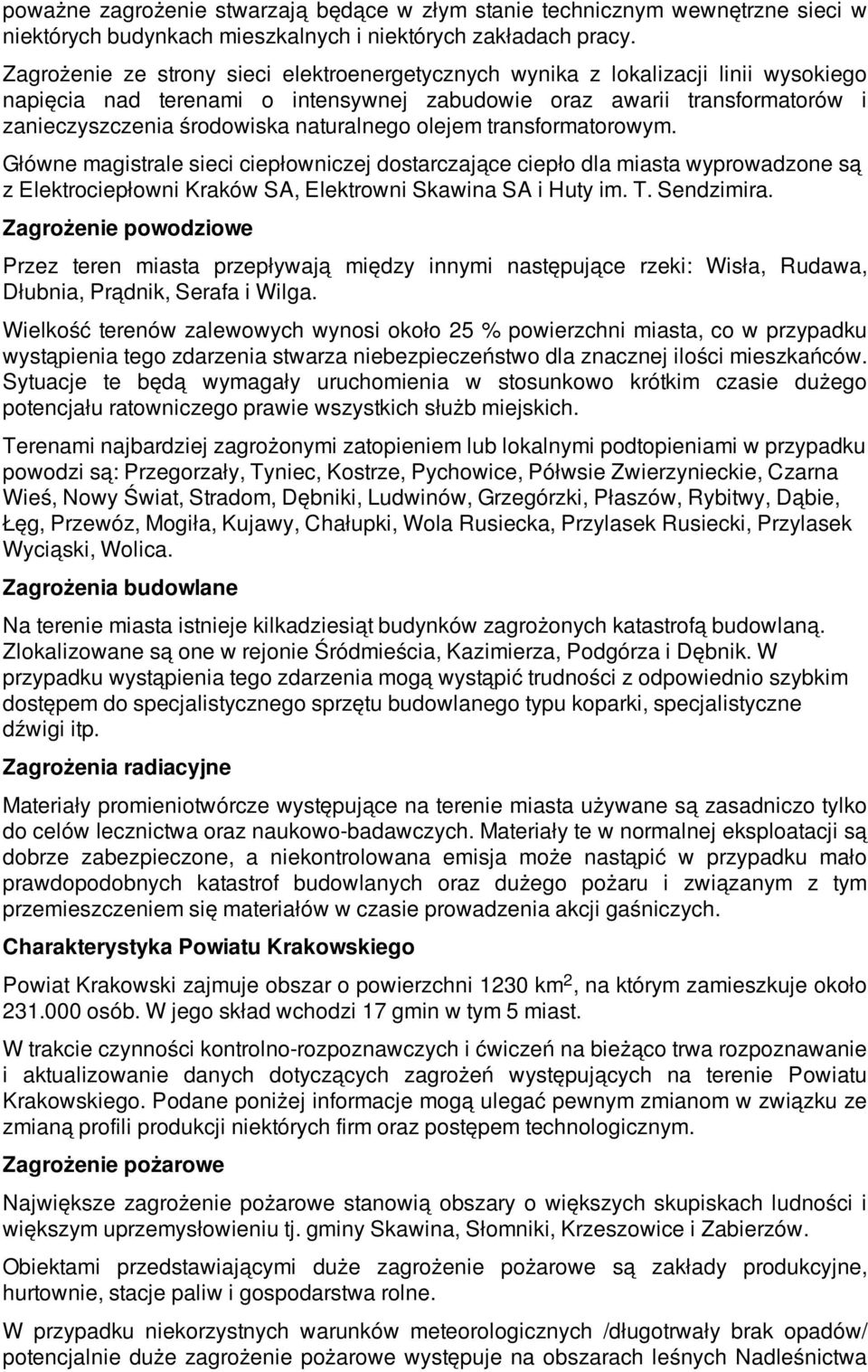 naturalnego olejem transformatorowym. Główne magistrale sieci ciepłowniczej dostarczające ciepło dla miasta wyprowadzone są z Elektrociepłowni Kraków SA, Elektrowni Skawina SA i Huty im. T.