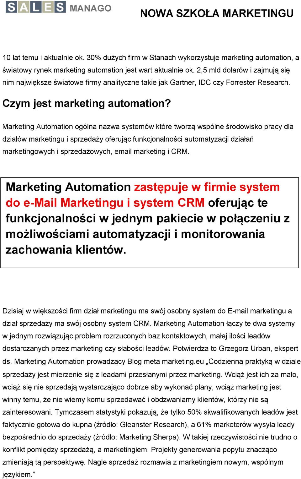 Marketing Automation ogólna nazwa systemów które tworzą wspólne środowisko pracy dla działów marketingu i sprzedaży oferując funkcjonalności automatyzacji działań marketingowych i sprzedażowych,