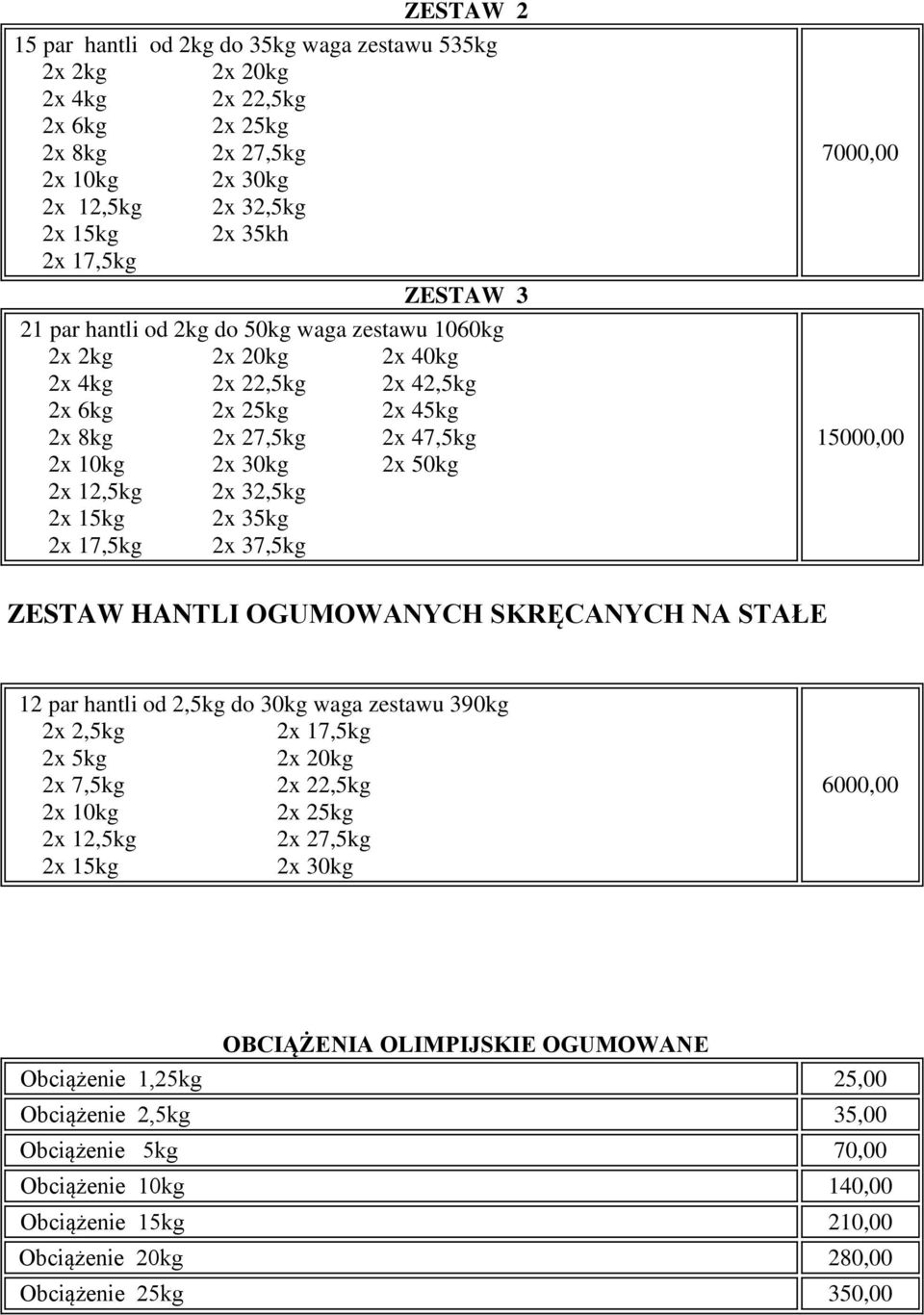 35kg 2x 17,5kg 2x 37,5kg 7000,00 15000,00 ZESTAW HANTLI OGUMOWANYCH SKRĘCANYCH NA STAŁE 12 par hantli od 2,5kg do 30kg waga zestawu 390kg 2x 2,5kg 2x 17,5kg 2x 5kg 2x 20kg 2x 7,5kg 2x 22,5kg 2x 10kg