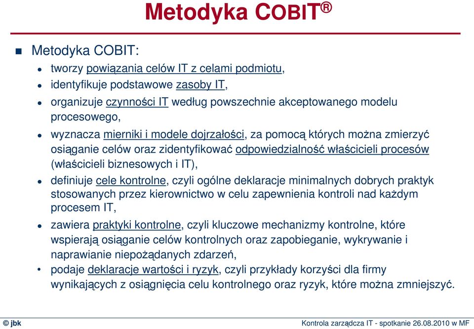 czyli ogólne deklaracje minimalnych dobrych praktyk stosowanych przez kierownictwo w celu zapewnienia kontroli nad kaŝdym procesem IT, zawiera praktyki kontrolne, czyli kluczowe mechanizmy kontrolne,
