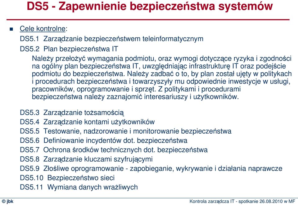 bezpieczeństwa. NaleŜy zadbać o to, by plan został ujęty w politykach i procedurach bezpieczeństwa i towarzyszyły mu odpowiednie inwestycje w usługi, pracowników, oprogramowanie i sprzęt.