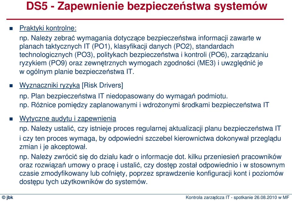 (PO6), zarządzaniu ryzykiem (PO9) oraz zewnętrznych wymogach zgodności (ME3) i uwzględnić je w ogólnym planie bezpieczeństwa IT. Wyznaczniki ryzyka [Risk Drivers] np.