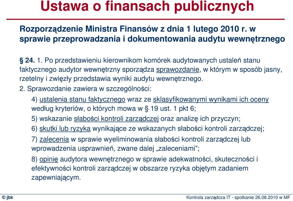 Po przedstawieniu kierownikom komórek audytowanych ustaleń stanu faktycznego audytor wewnętrzny sporządza sprawozdanie, w którym w sposób jasny, rzetelny i zwięzły przedstawia wyniki audytu