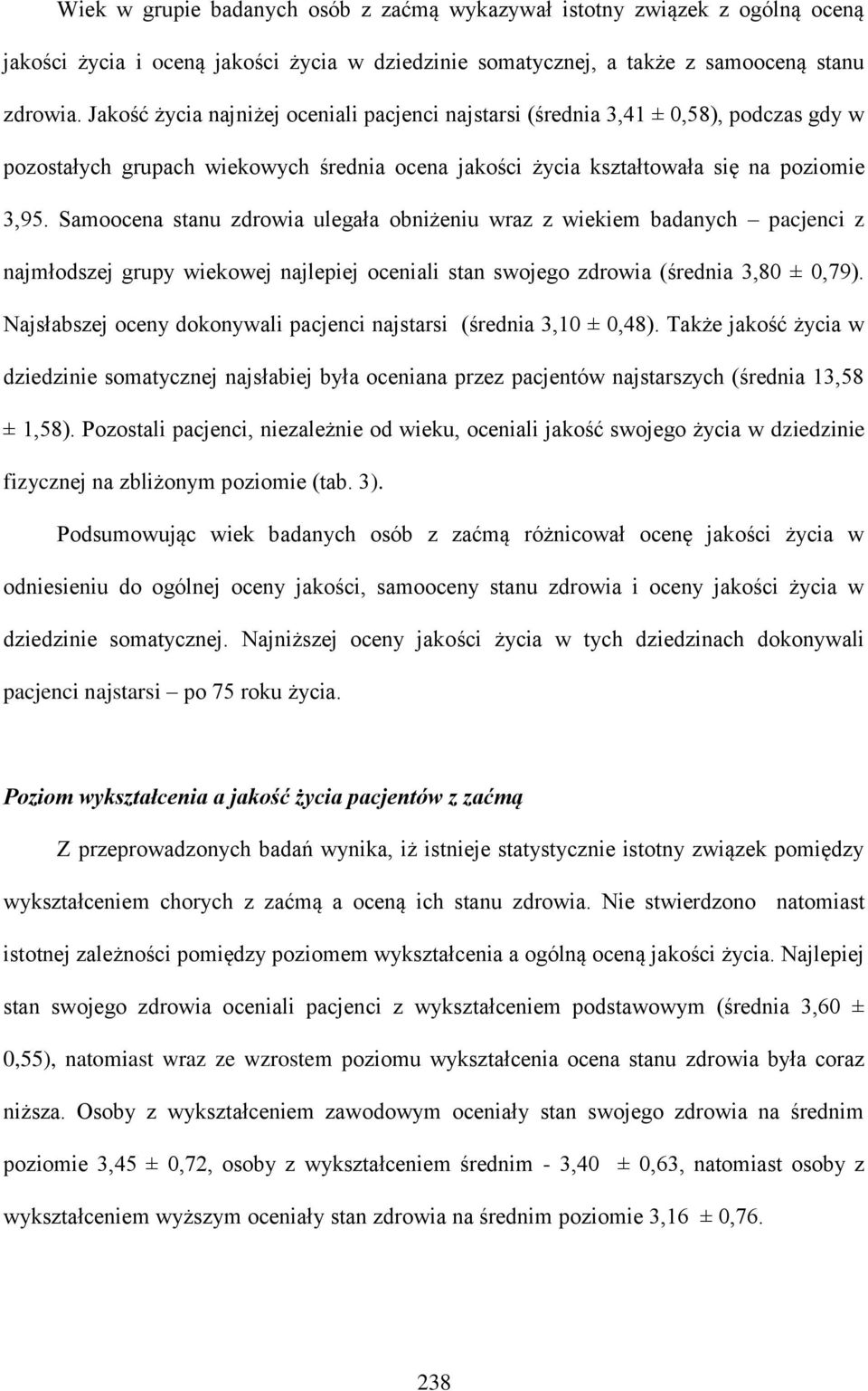 Samoocena stanu zdrowia ulegała obniżeniu wraz z wiekiem badanych pacjenci z najmłodszej grupy wiekowej najlepiej oceniali stan swojego zdrowia (średnia 3,80 ± 0,79).