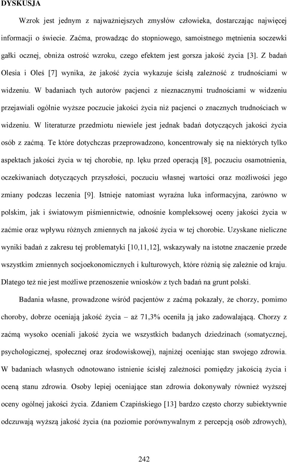 Z badań Olesia i Oleś [7] wynika, że jakość życia wykazuje ścisłą zależność z trudnościami w widzeniu.