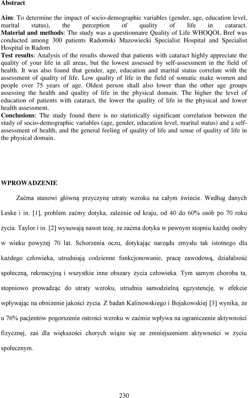Analysis of the results showed that patients with cataract highly appreciate the quality of your life in all areas, but the lowest assessed by self-assessment in the field of health.