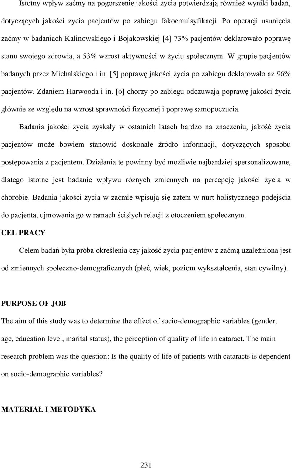 W grupie pacjentów badanych przez Michalskiego i in. [5] poprawę jakości życia po zabiegu deklarowało aż 96% pacjentów. Zdaniem Harwooda i in.