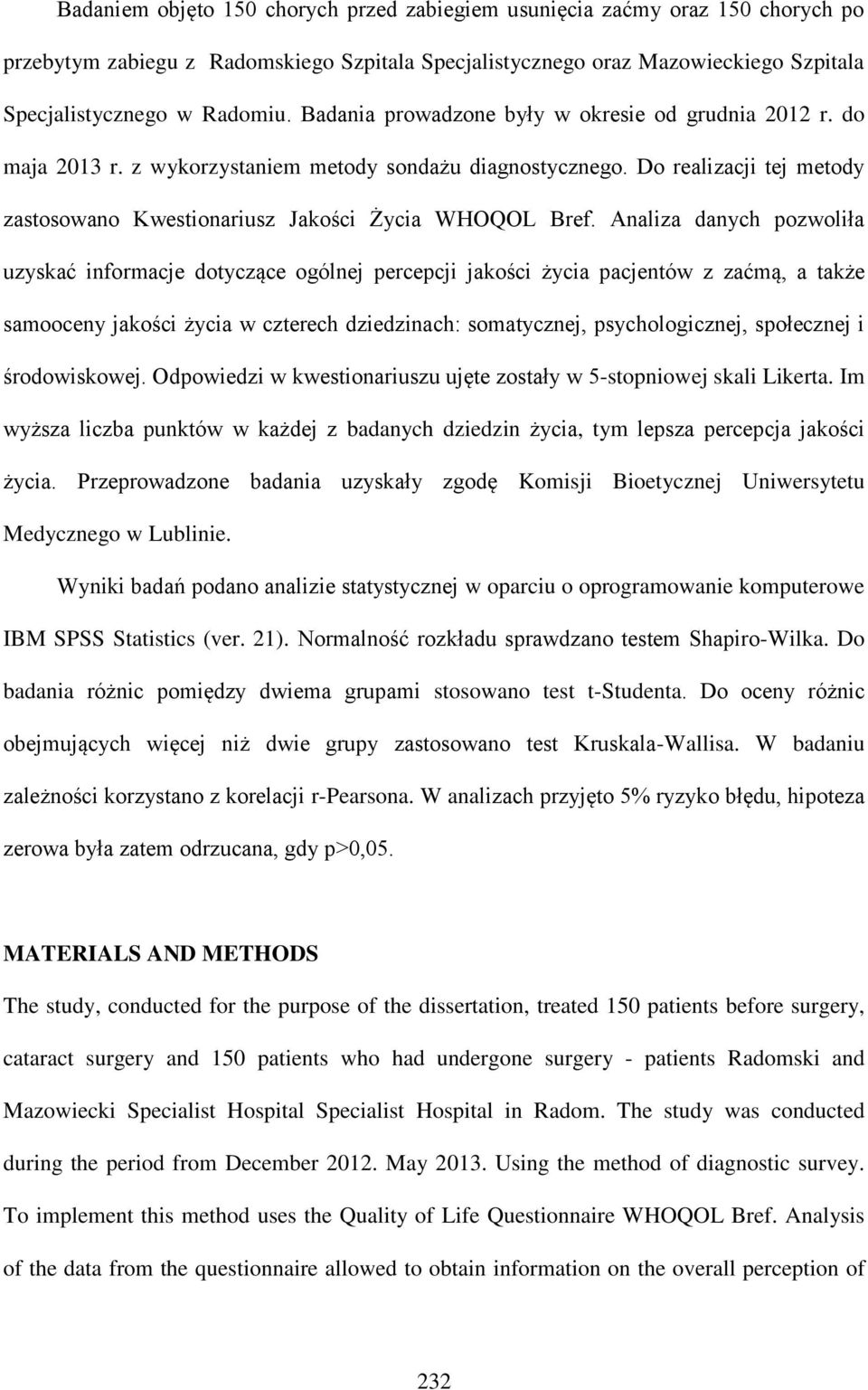 Analiza danych pozwoliła uzyskać informacje dotyczące ogólnej percepcji jakości życia pacjentów z zaćmą, a także samooceny jakości życia w czterech dziedzinach: somatycznej, psychologicznej,