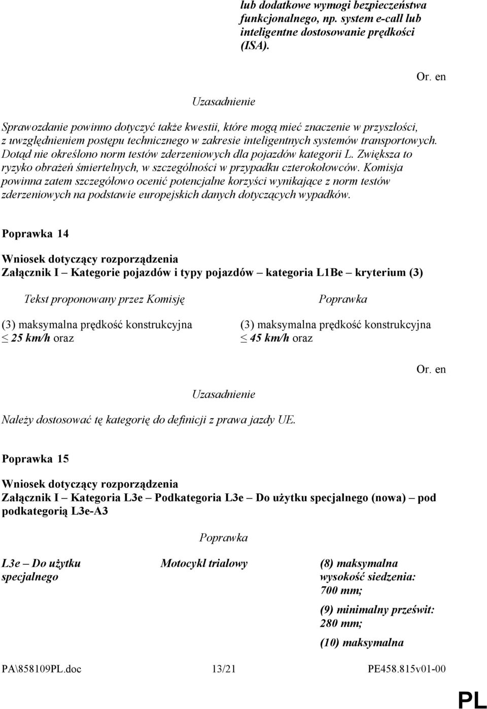 Dotąd nie określono norm testów zderzeniowych dla pojazdów kategorii L. Zwiększa to ryzyko obrażeń śmiertelnych, w szczególności w przypadku czterokołowców.