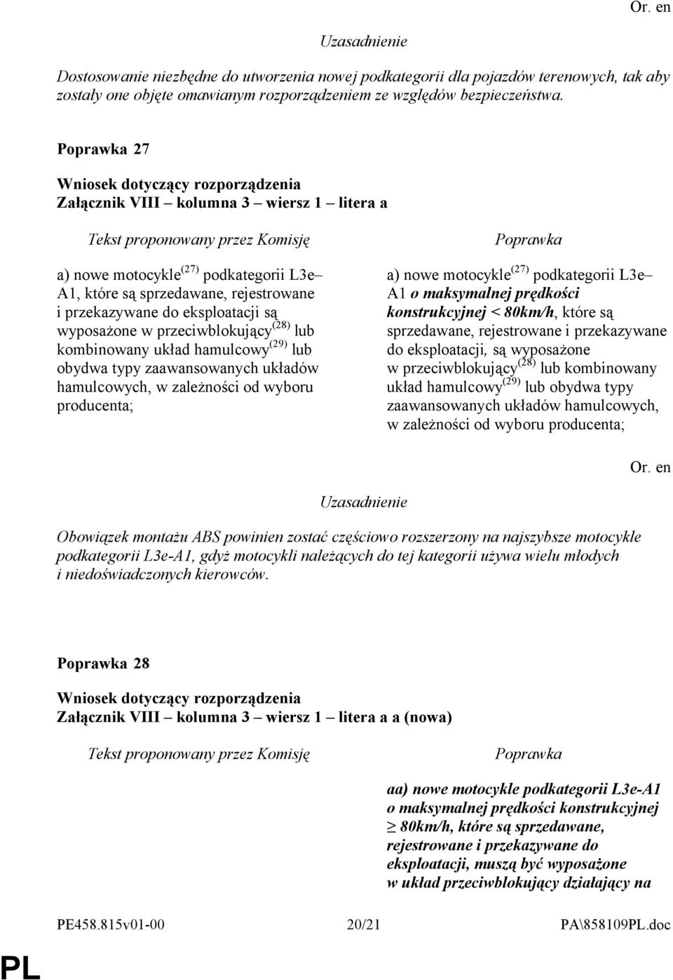 kombinowany układ hamulcowy (29) lub obydwa typy zaawansowanych układów hamulcowych, w zależności od wyboru producenta; a) nowe motocykle (27) podkategorii L3e A1 o maksymalnej prędkości