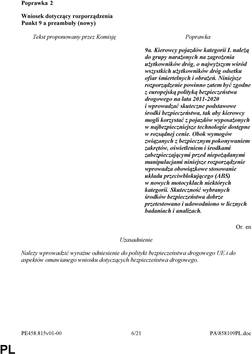 Niniejsze rozporządzenie powinno zatem być zgodne z europejską polityką bezpieczeństwa drogowego na lata 2011-2020 i wprowadzać skuteczne podstawowe środki bezpieczeństwa, tak aby kierowcy mogli