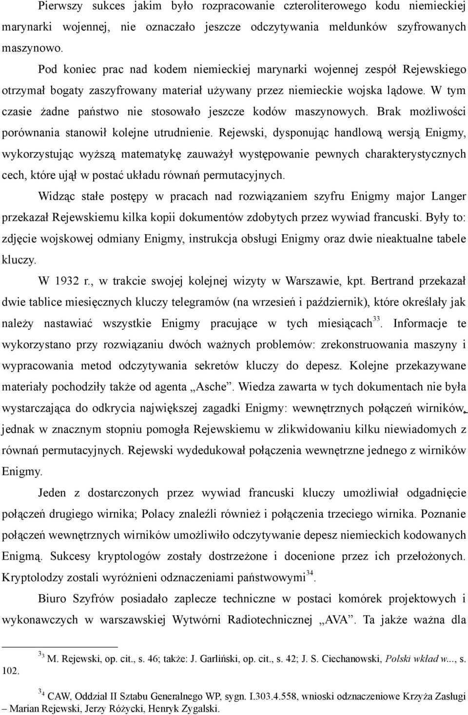 W tym czasie żadne państwo nie stosowało jeszcze kodów maszynowych. Brak możliwości porównania stanowił kolejne utrudnienie.