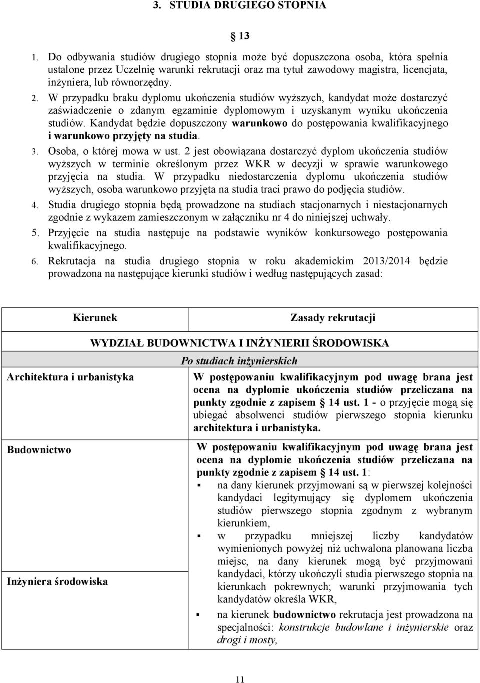 W przypadku braku dyplomu ukończenia studiów wyższych, kandydat może dostarczyć zaświadczenie o zdanym egzaminie dyplomowym i uzyskanym wyniku ukończenia studiów.