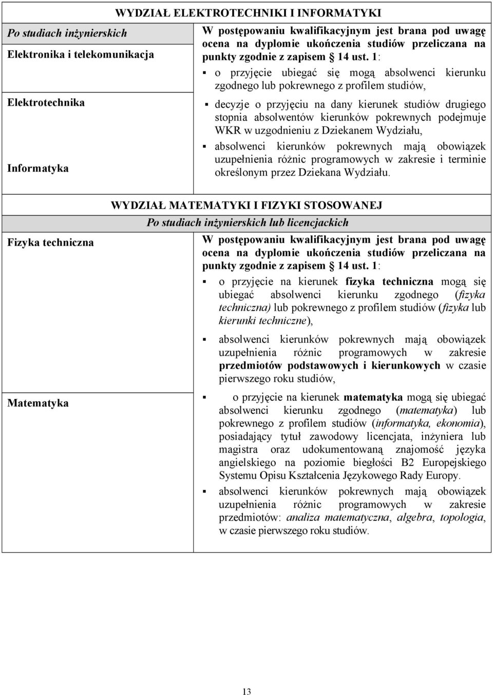 1: o przyjęcie ubiegać się mogą absolwenci kierunku zgodnego lub pokrewnego z profilem studiów, decyzje o przyjęciu na dany kierunek studiów drugiego stopnia absolwentów kierunków pokrewnych